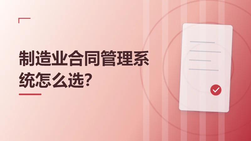 制造业合同管理系统怎么选？采购、销售与供应链场景解析