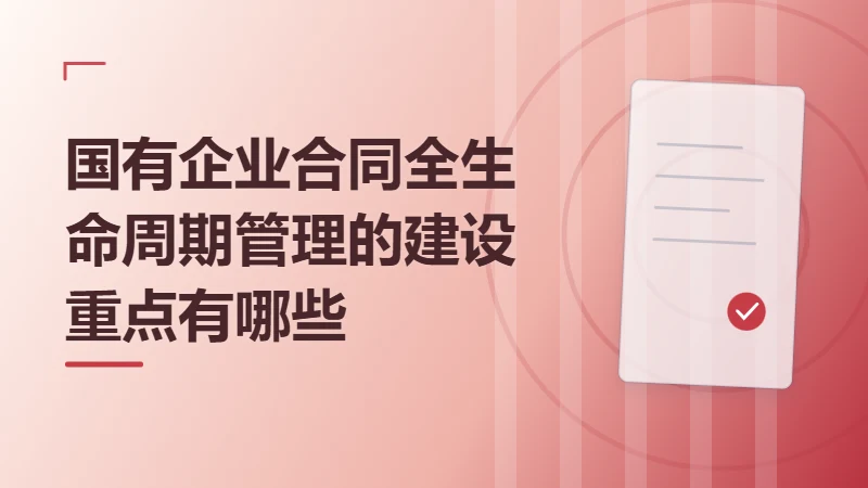 国有企业合同全生命周期管理的建设重点有哪些